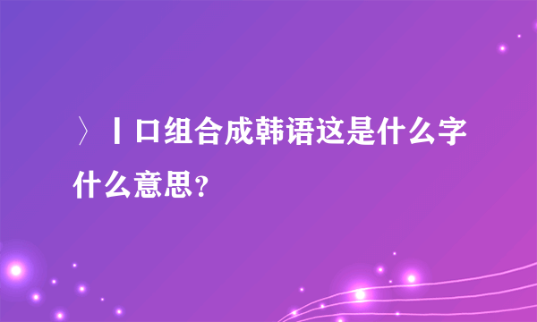 〉丨口组合成韩语这是什么字什么意思？