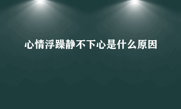 心情浮躁静不下心是什么原因