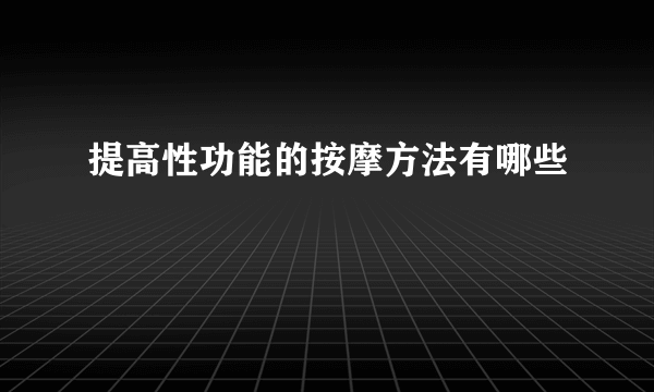 提高性功能的按摩方法有哪些