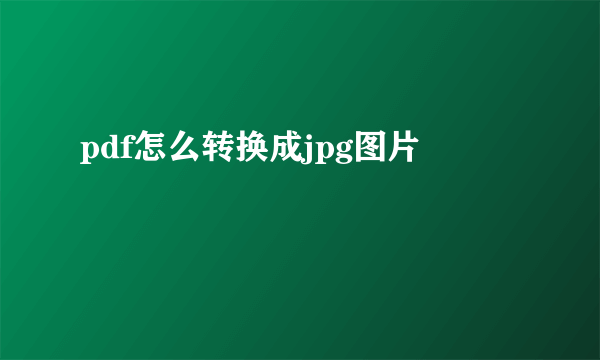 pdf怎么转换成jpg图片