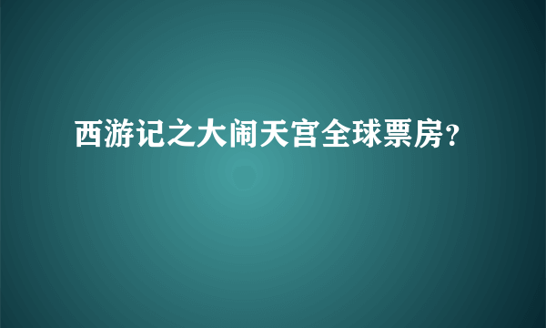 西游记之大闹天宫全球票房？