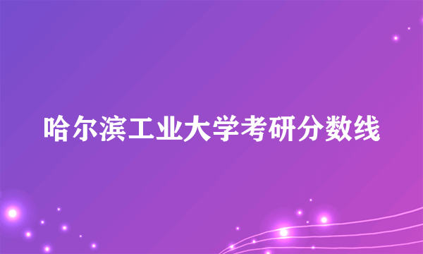 哈尔滨工业大学考研分数线