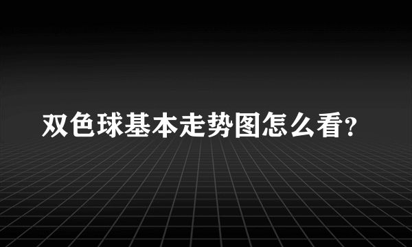 双色球基本走势图怎么看？