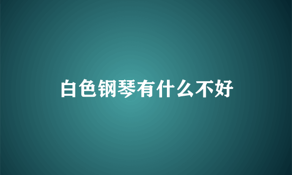 白色钢琴有什么不好