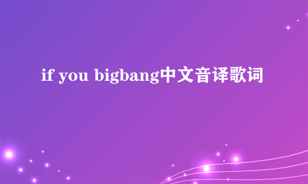 if you bigbang中文音译歌词