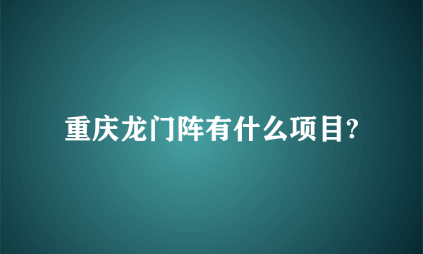 重庆龙门阵有什么项目?