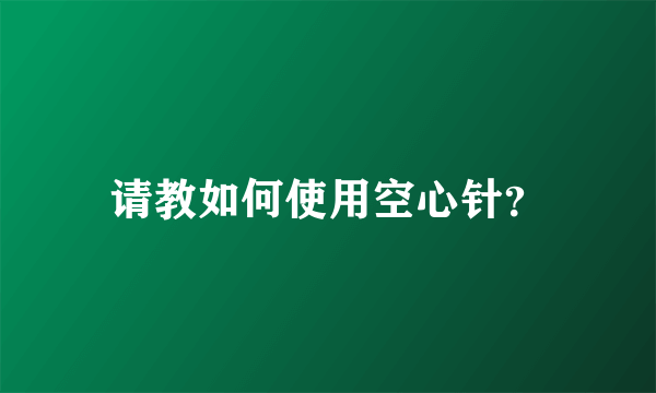 请教如何使用空心针？