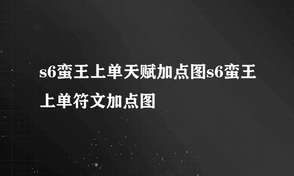 s6蛮王上单天赋加点图s6蛮王上单符文加点图