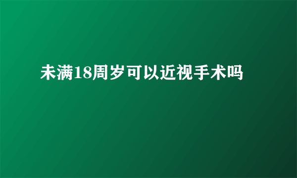 未满18周岁可以近视手术吗