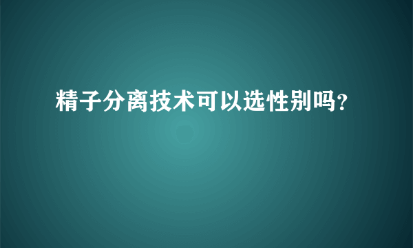 精子分离技术可以选性别吗？