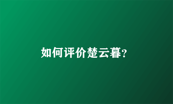 如何评价楚云暮？