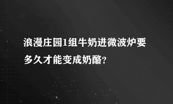 浪漫庄园1组牛奶进微波炉要多久才能变成奶酪？