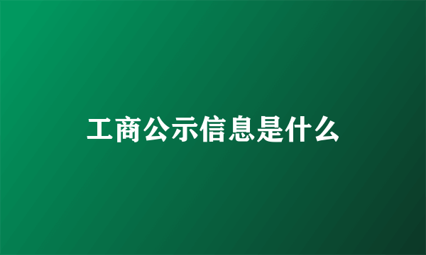 工商公示信息是什么