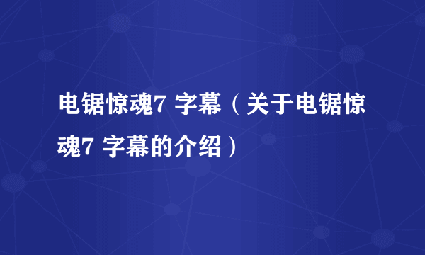 电锯惊魂7 字幕（关于电锯惊魂7 字幕的介绍）