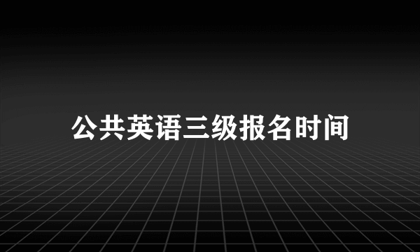 公共英语三级报名时间