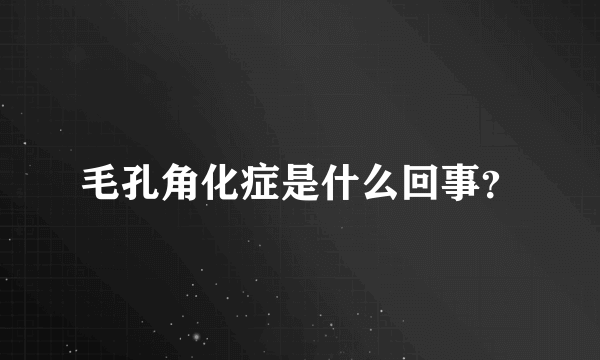 毛孔角化症是什么回事？