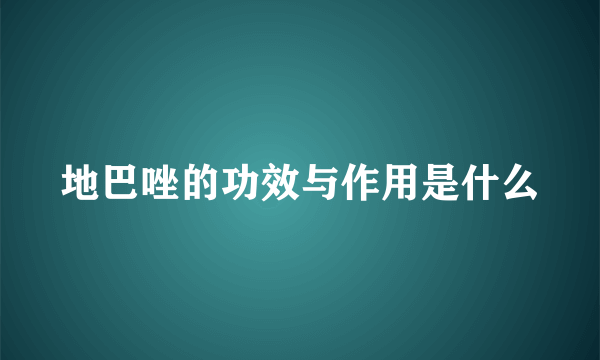 地巴唑的功效与作用是什么