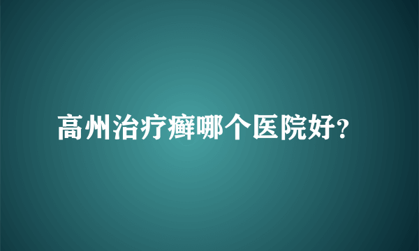 高州治疗癣哪个医院好？