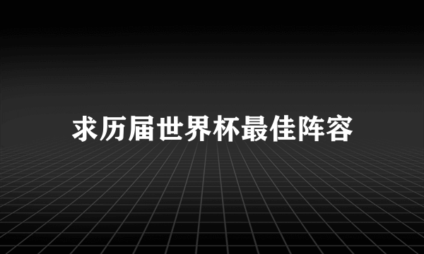 求历届世界杯最佳阵容