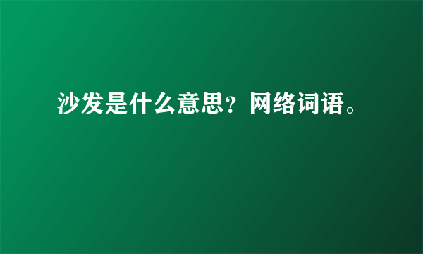 沙发是什么意思？网络词语。