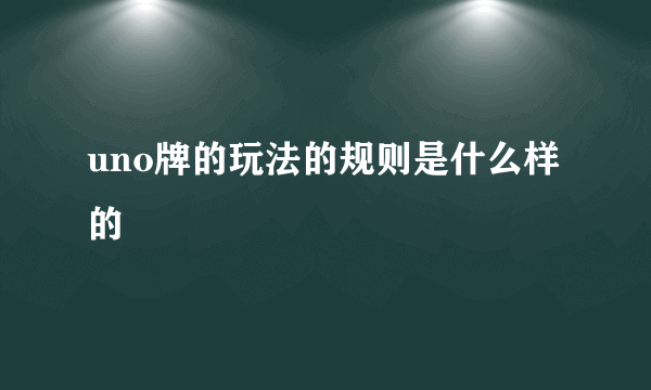 uno牌的玩法的规则是什么样的