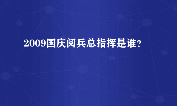 2009国庆阅兵总指挥是谁？