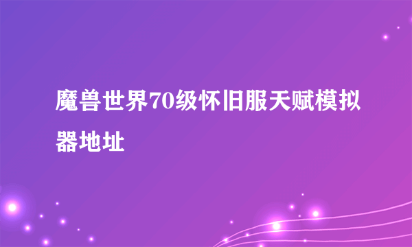 魔兽世界70级怀旧服天赋模拟器地址