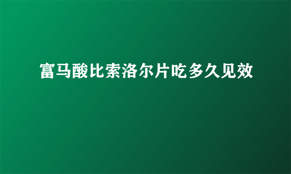 富马酸比索洛尔片吃多久见效