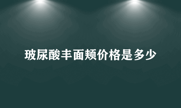 玻尿酸丰面颊价格是多少