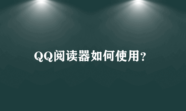 QQ阅读器如何使用？