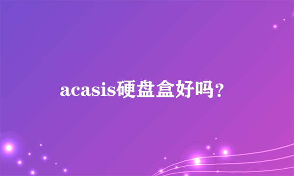 acasis硬盘盒好吗？