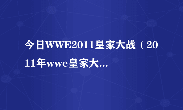 今日WWE2011皇家大战（2011年wwe皇家大战什么时候开始）