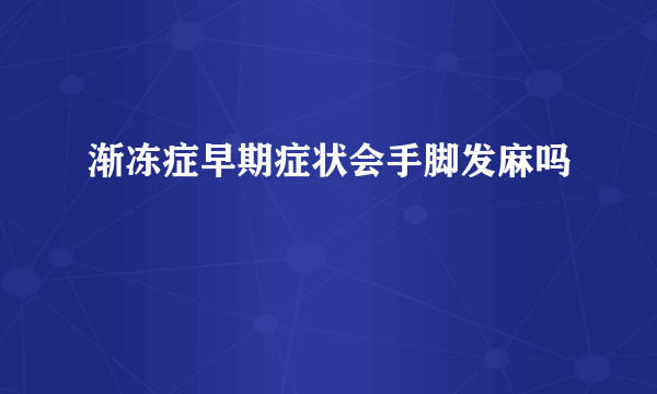 渐冻症早期症状会手脚发麻吗