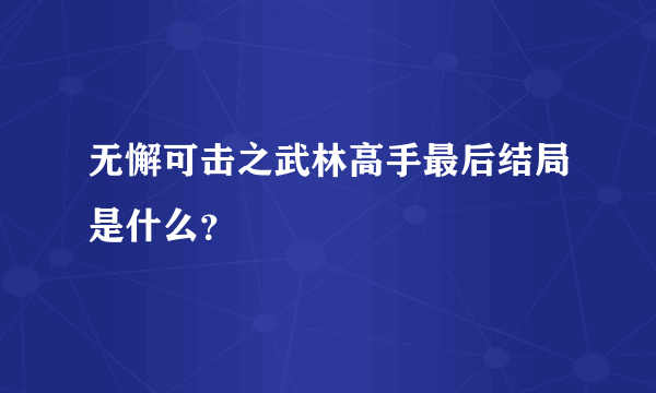 无懈可击之武林高手最后结局是什么？