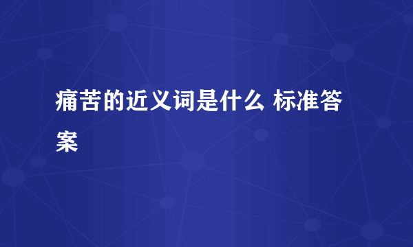 痛苦的近义词是什么 标准答案