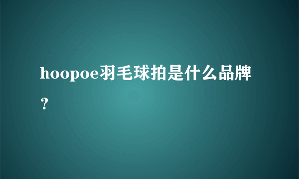 hoopoe羽毛球拍是什么品牌？