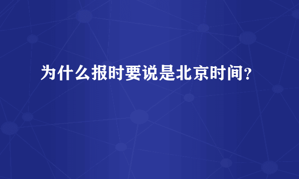 为什么报时要说是北京时间？