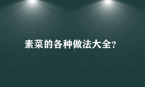 素菜的各种做法大全？