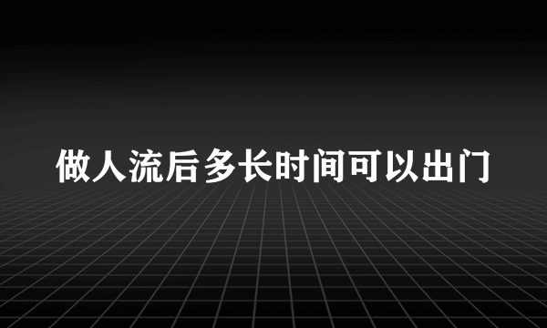 做人流后多长时间可以出门