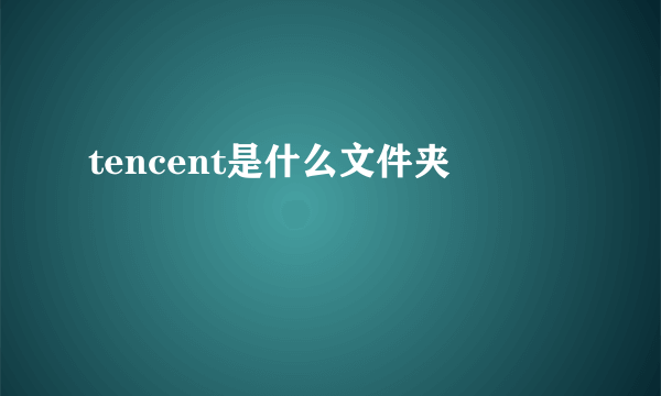 tencent是什么文件夹