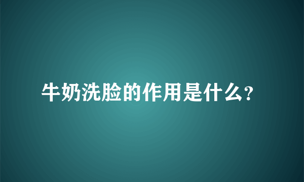 牛奶洗脸的作用是什么？