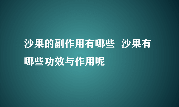 沙果的副作用有哪些  沙果有哪些功效与作用呢