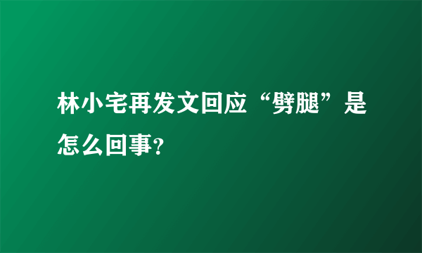 林小宅再发文回应“劈腿”是怎么回事？