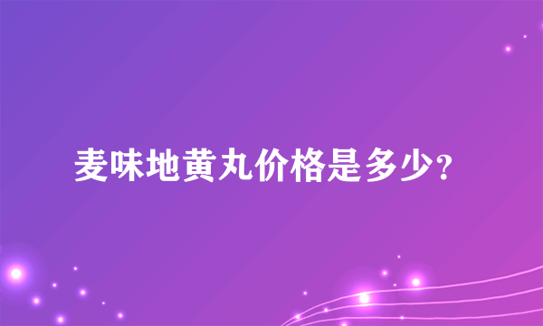 麦味地黄丸价格是多少？