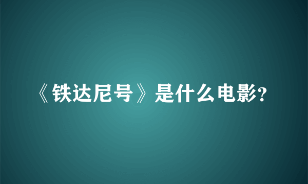 《铁达尼号》是什么电影？