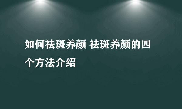 如何祛斑养颜 祛斑养颜的四个方法介绍