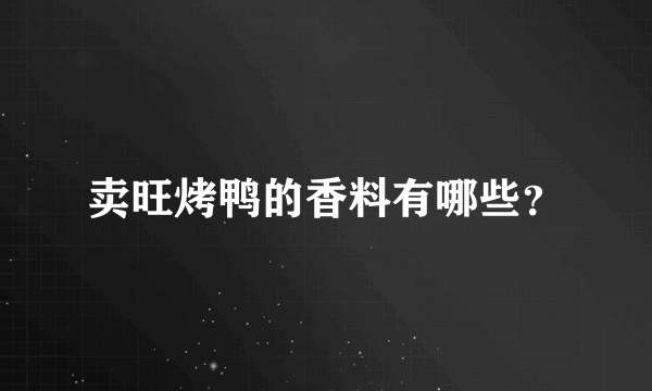 卖旺烤鸭的香料有哪些？