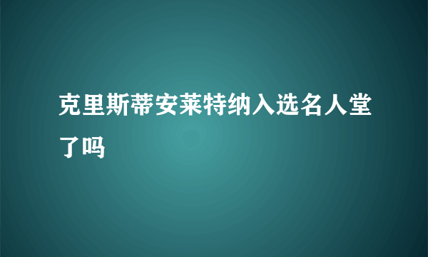 克里斯蒂安莱特纳入选名人堂了吗