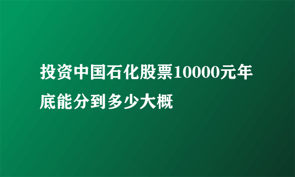 投资中国石化股票10000元年底能分到多少大概