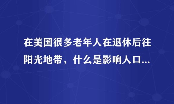 在美国很多老年人在退休后往阳光地带，什么是影响人口迁移的最好例证？